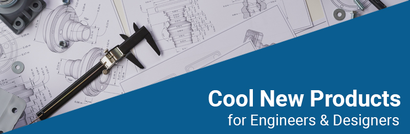 Cool New Products for Engineers & Designers